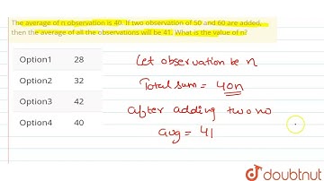 The average of n observation is 40. If two observation of 50 and 60 are added, then the average ...