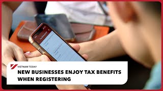 New businesses enjoy tax benefits when registering | Vietnam Today