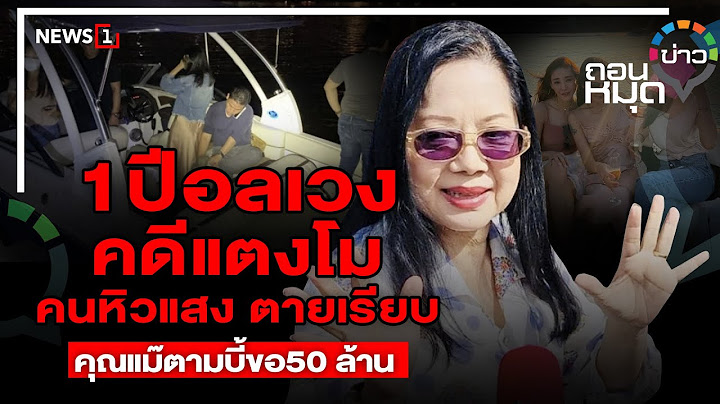 1 ปีอลเวง คดีแตงโม คนหิวแสง ตายเรียบ คุณแม๊ตามบี้ขอ 50 ล้าน : ถอนหมุดข่าว 22/02/66
