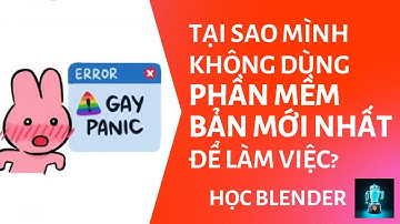 ✅ TẠI SAO KHÔNG DÙNG CÁC BẢN MỚI NHẤT ĐỂ LÀM VIỆC | HỌC BLENDER