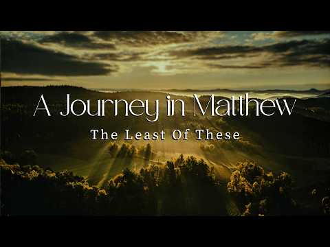 The Least of These | A Journey in Matthew | Sunday March 22, 2026