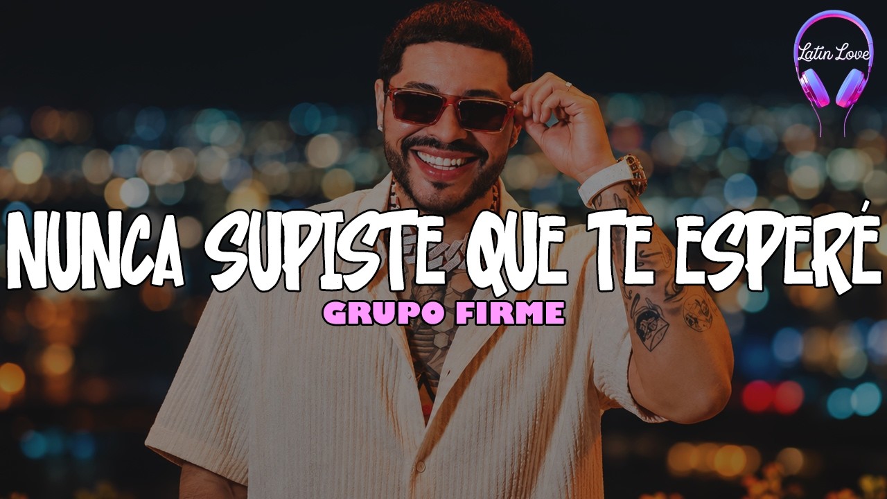 Grupo Firme - Nunca Supiste Que Te Esperé (Letra)