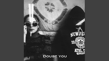 Doubt You