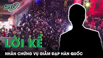 Lời Kể Khoảnh Khắc Kinh Hoàng Vụ Giẫm Đạp Ở Lễ Hội Halloween Hàn Quốc Khiến 151 Người Tử Vong | SKĐS