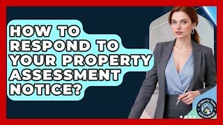 How To Respond To Your Property Assessment Notice? - Property Taxes Uncovered