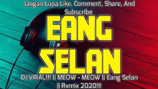 DJ VIRAL!!! || MEOW - MEOW || Eang Selan || Rvmix 2020!!!