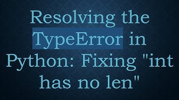 Resolving the TypeError in Python: Fixing "int has no len"