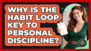 Why Is The Habit Loop Key To Personal Discipline? - The Life Coach Expert