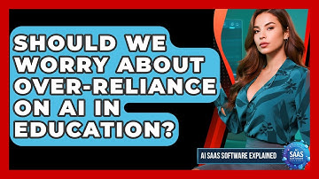 Should We Worry About Over-reliance On AI In Education? - AI SaaS Software Explained