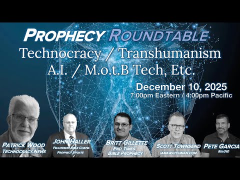 2025 12 10 Prophecy Roundtable Technocracy Transhumanism MotB Wood Townsend Gillette Garcia Haller