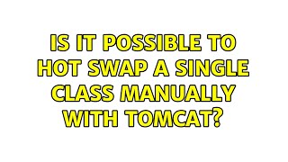 Is it possible to hot swap a single class manually with Tomcat? (2 Solutions!!)