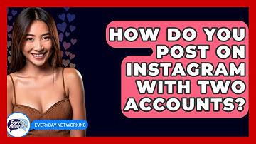 How Do You Post on Instagram With Two Accounts? - Everyday-Networking