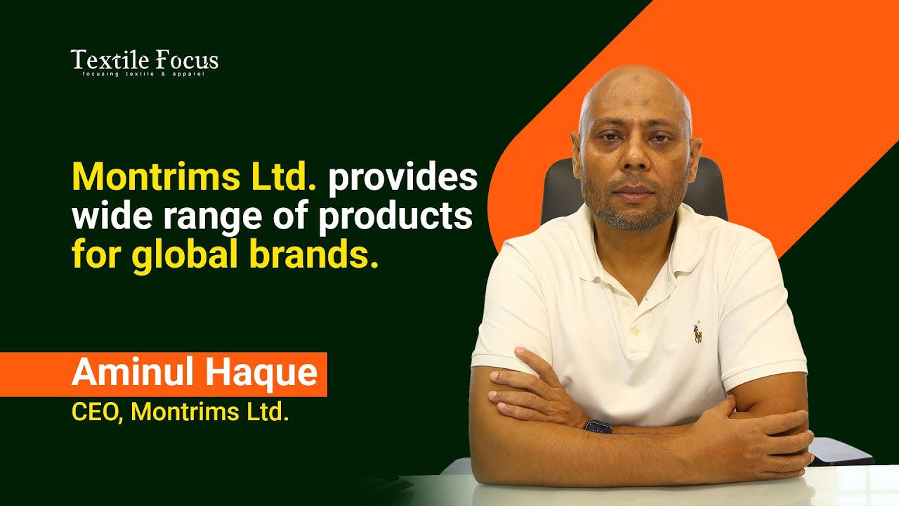 Montrims Ltd. provides a wide range of products for global brands | Aminul Haque | Textile Focus