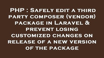 PHP : Safely edit a third party composer (vendor) package in Laravel & prevent losing customized cha