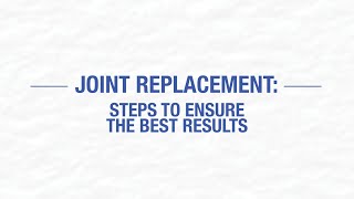Joint Replacement: Steps to ensure the best results