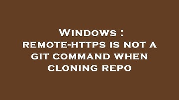 Windows : remote-https is not a git command when cloning repo
