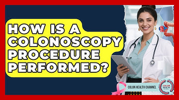 How Is A Colonoscopy Procedure Performed? - Colon Health Channel