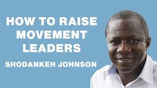 How to Raise Up Movement Leaders in Christianity | Shodankeh Johnson