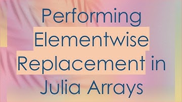 Performing Elementwise Replacement in Julia Arrays