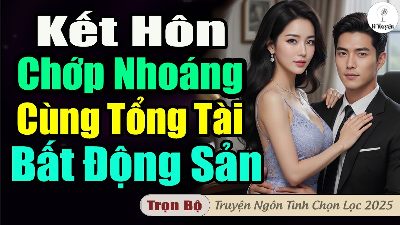 Hay: SINH VIÊN NĂM CUỐI KẾT HÔN CHỚP NHOÁNG CÙNG TỔNG TÀI BẤT ĐỘNG SẢN | Truyện đêm audio