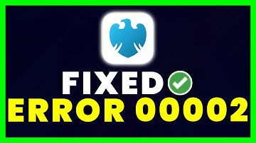 Barclays Error Code 00002: How to Fix Barclays Error Code 00002