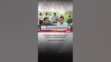 Tổ trưởng an ninh cơ sở tử vong khi cứu 3 cháu bé đuối nước #antv #shorts #thoisu #baolu