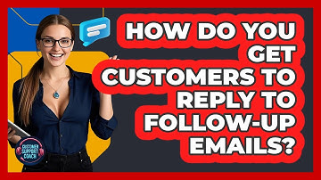 How Do You Get Customers To Reply To Follow-up Emails? - Customer Support Coach