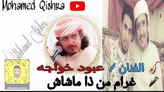 عبود خواجه - - غرام من ذا ماشاش