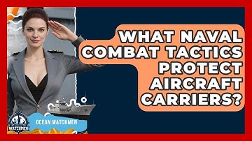 What Naval Combat Tactics Protect Aircraft Carriers? | Ocean Watchmen