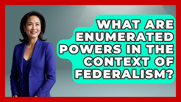 What Are Enumerated Powers In The Context Of Federalism? - The Geography Atlas