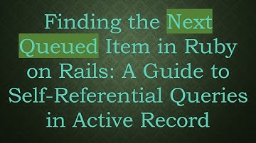 Finding the Next Queued Item in Ruby on Rails: A Guide to Self-Referential Queries in Active Record