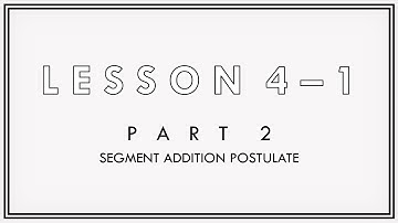 Lesson 4-1 Part 2: Segment Addition Postulate