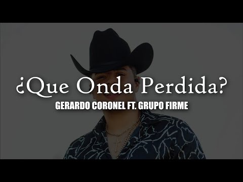 Que Onda Perdida – Grupo Firme Ft. Gerardo Coronel | LETRA