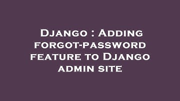Django : Adding forgot-password feature to Django admin site