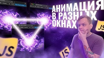 АНИМАЦИЯ НЕСКОЛЬКИХ ОКОН БРАУЗЕРА JAVASCRIPT | Как связать анимацией разные вкладки браузера?
