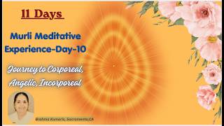Day-10 - Murli Meditative Experience- Journey to Corporeal, Angelic, Incorporeal By Sister Hansa, CA
