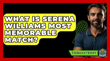 What Is Serena Williams Most Memorable Match? - The Racket Xpert