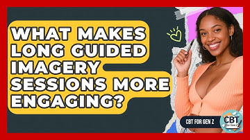 What Makes Long Guided Imagery Sessions More Engaging? - CBT for Gen Z