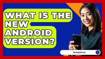 What Is The New Android Version? - Be App Savvy