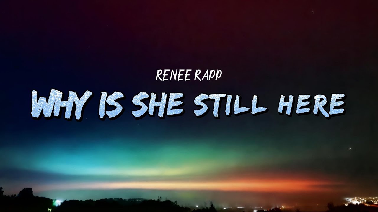 Reneé Rapp - Why Is She Still Here
