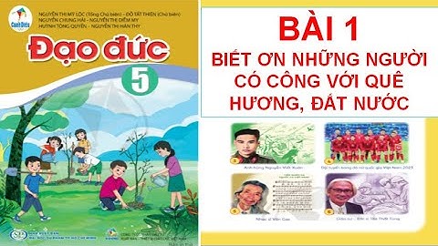 ĐẠO ĐỨC LỚP 5: BÀI 1: BIẾT ƠN NHỮNG NGƯỜI CÓ CÔNG VỚI QUÊ HƯƠNG, ĐẤT NƯỚC.