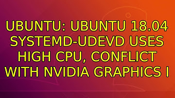 Ubuntu: Ubuntu 18.04 systemd-udevd uses high CPU, conflict with nvidia graphics (3 Solutions!!)