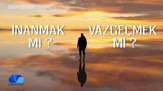 İNANMAK MI VAZGEÇMEK Mİ ?
