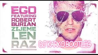 Ego ft. Robert Burian - Žijeme Len Raz (DJ Karko Bootleg)