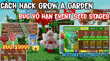 Cách Hack Grow A Garden Script Bug Vô Hạn Event Seed Stages Mới Auto Max Level 50 Pass Siêu Nhanh...