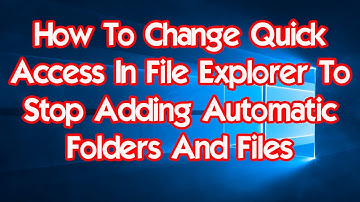 Windows 10 How To Change Quick Access In File Explorer To Stop Adding Automatic Folders And Files