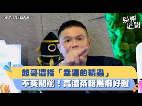 遭指「幸運的精蟲」 超哥不忍出手反酸！高溫茶暗黑癖好曝光｜94要賺錢