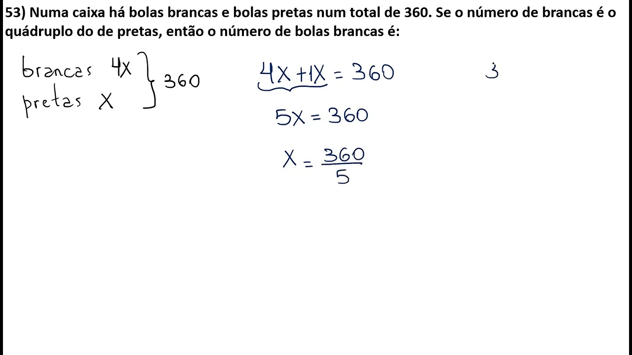 53) Numa caixa há bolas brancas e bolas pretas num total de 360. Se o  número de brancas é o 