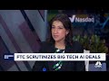 Ftc chair lina khan on scrutinizing big tech ai deals the goal here is to look under the hood