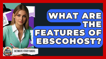 What Are The Features Of EBSCOhost? - Ultimate Study Hacks